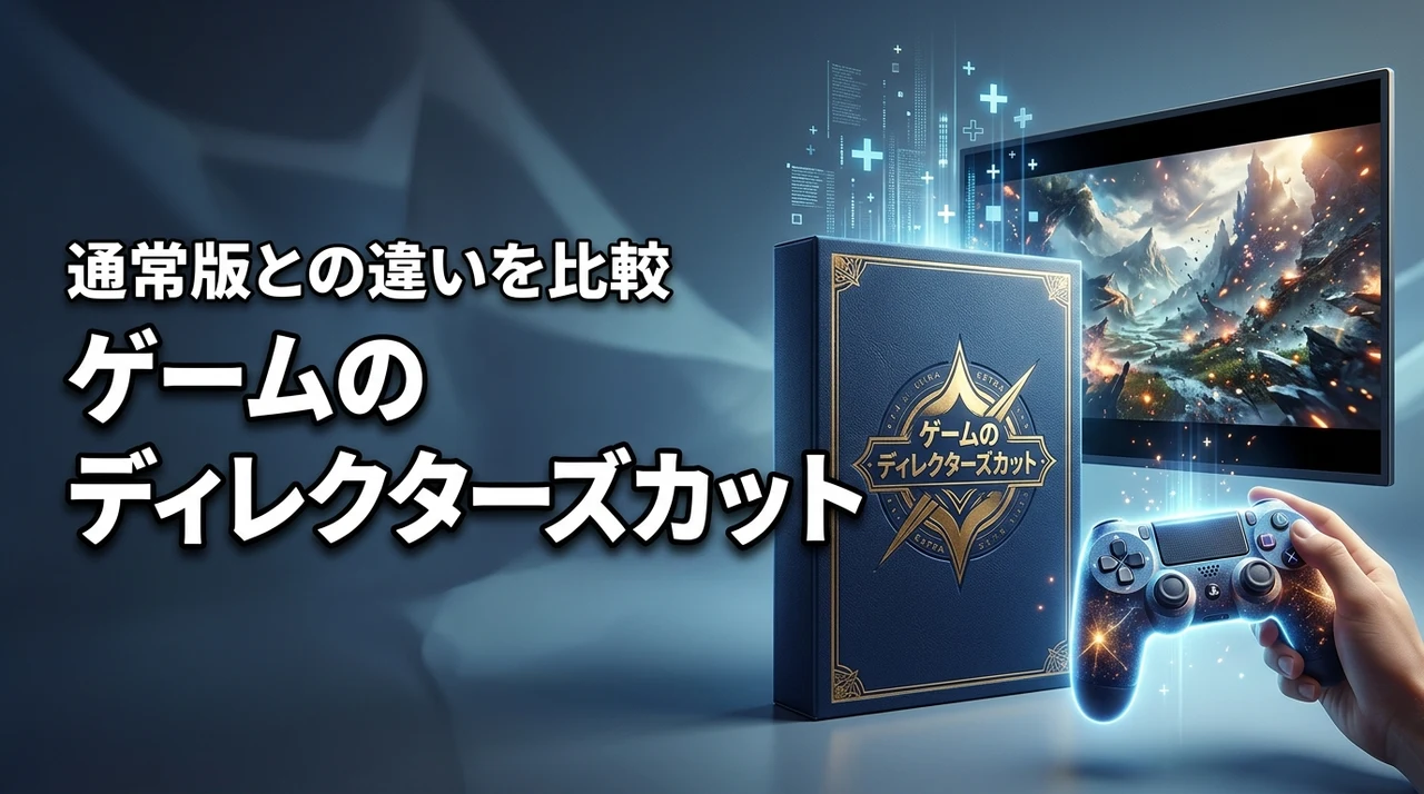 ゲームのディレクターズカットとは何？通常版との違いで迷ったら読む記事