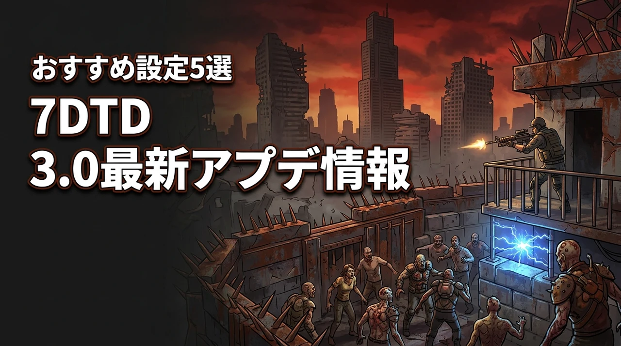 7days to die 3.0 最新アップデート情報の詳細！おすすめ設定5選紹介